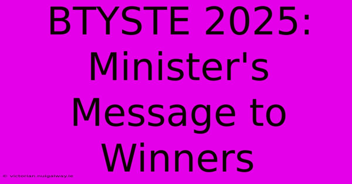 BTYSTE 2025:  Minister's Message To Winners