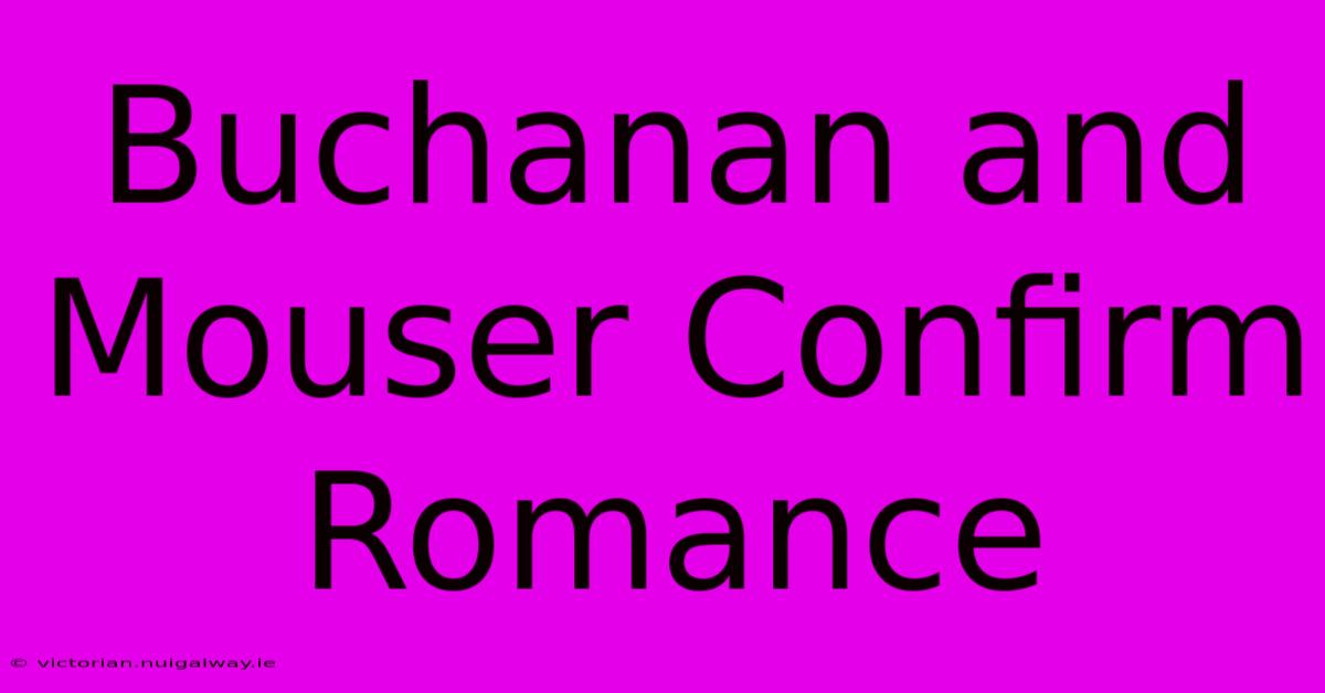 Buchanan And Mouser Confirm Romance