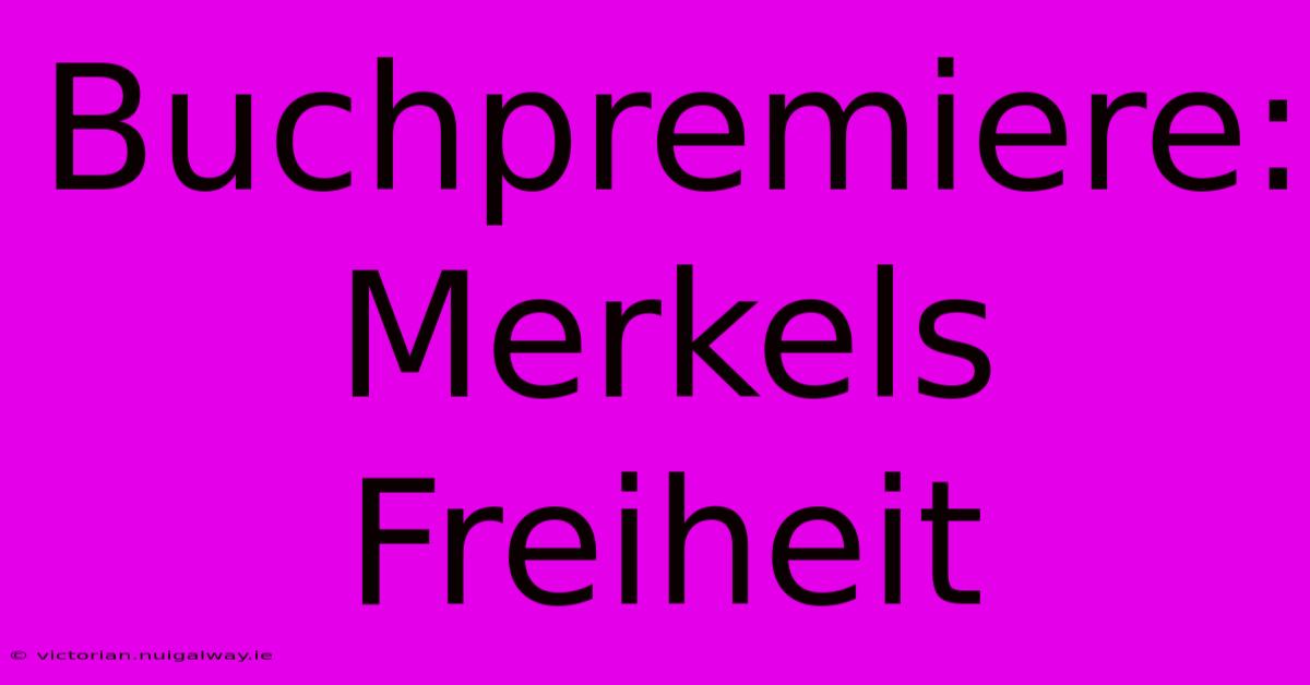 Buchpremiere: Merkels Freiheit