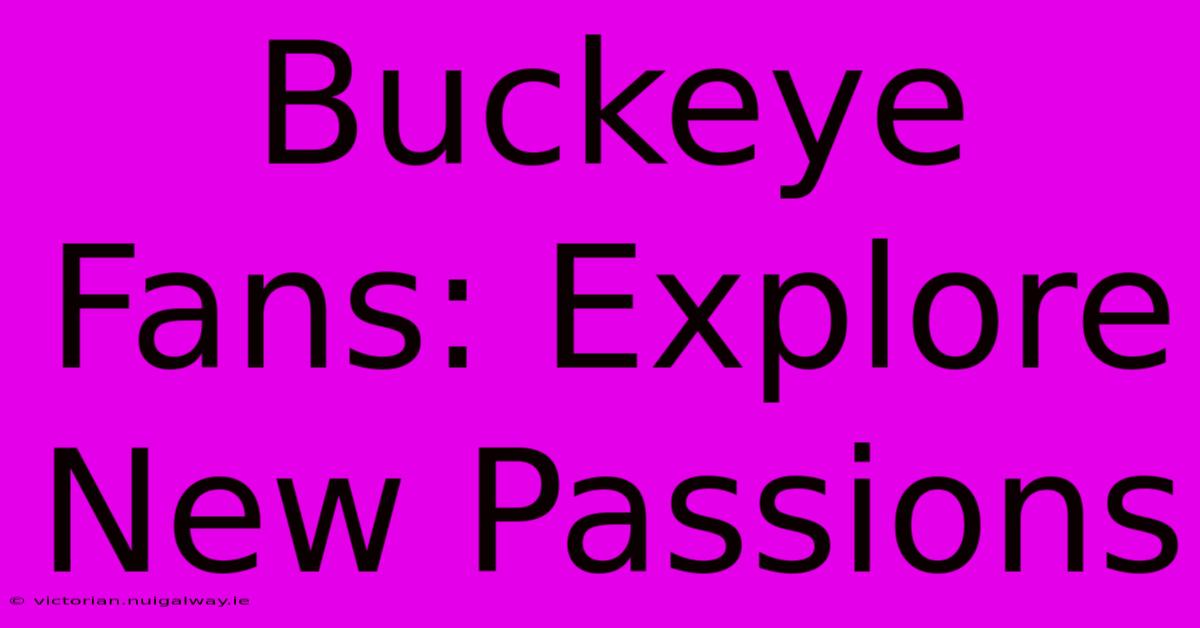 Buckeye Fans: Explore New Passions