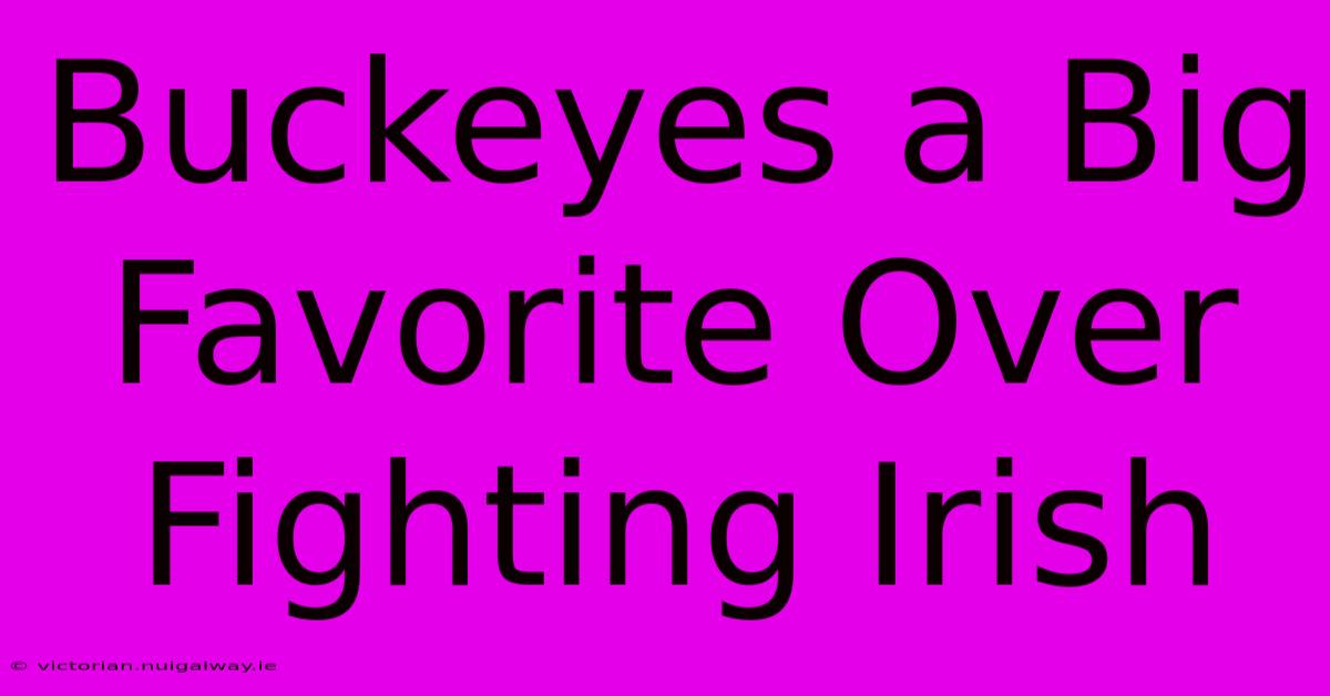 Buckeyes A Big Favorite Over Fighting Irish