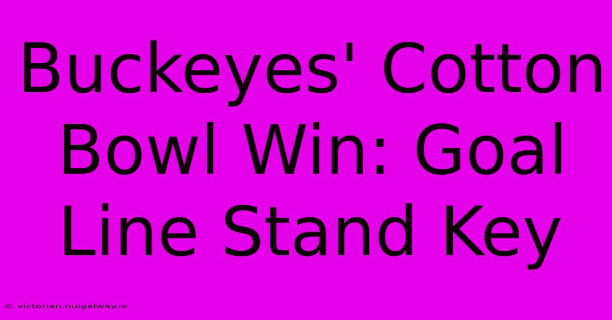 Buckeyes' Cotton Bowl Win: Goal Line Stand Key