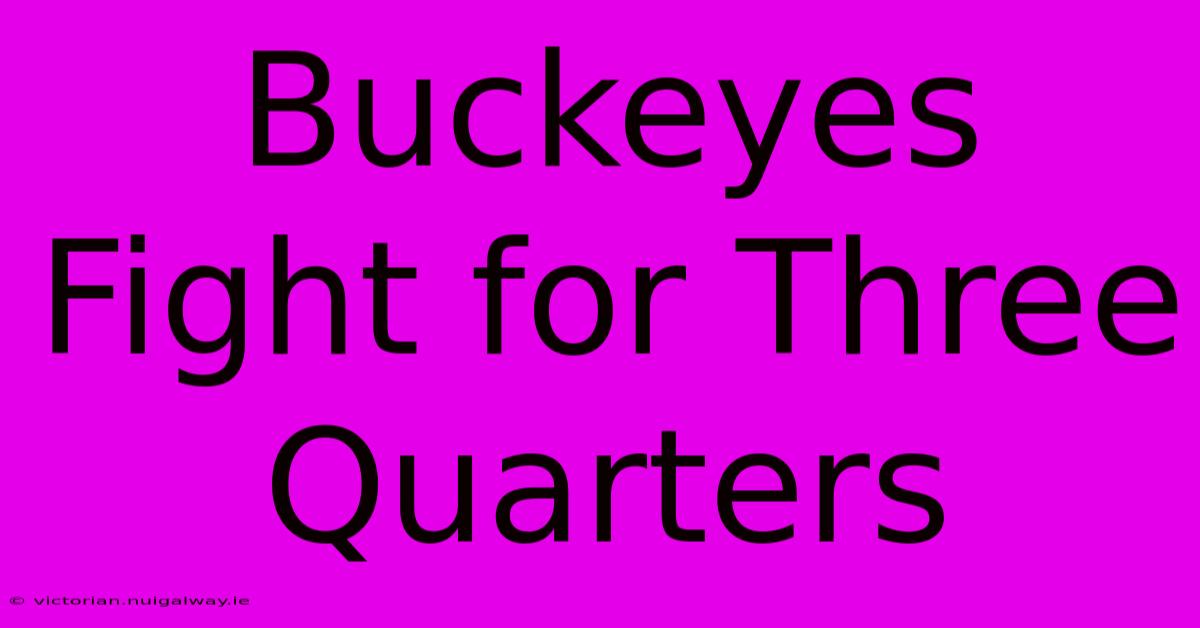 Buckeyes Fight For Three Quarters