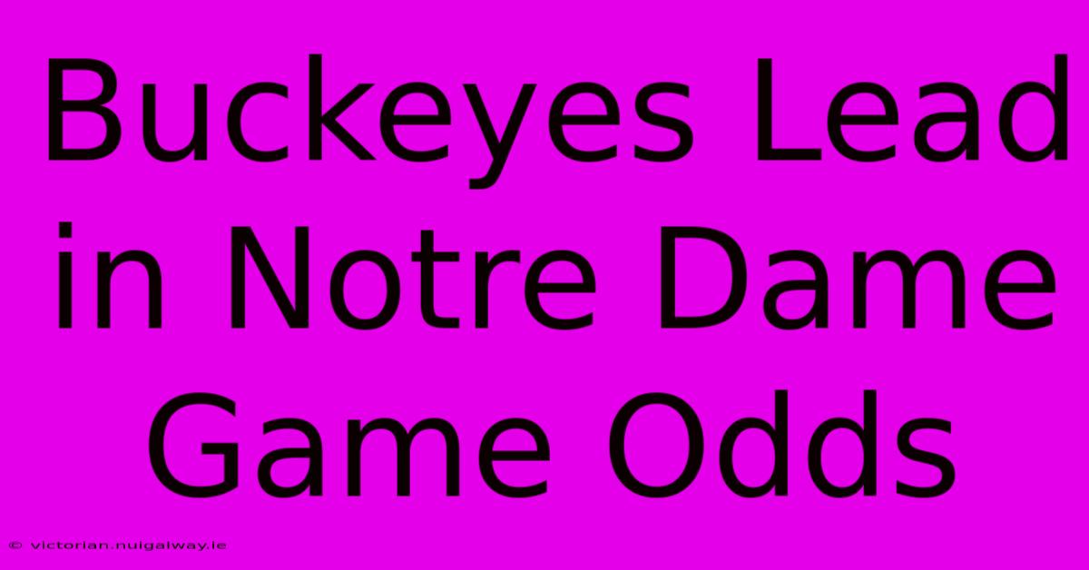 Buckeyes Lead In Notre Dame Game Odds