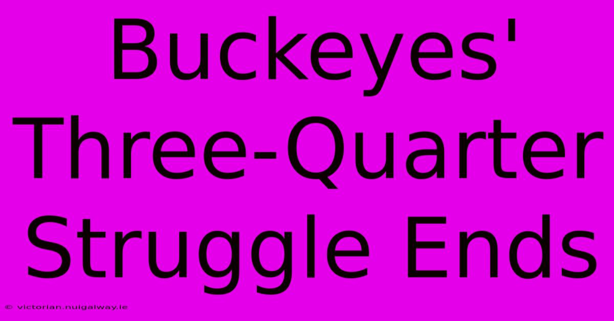 Buckeyes' Three-Quarter Struggle Ends