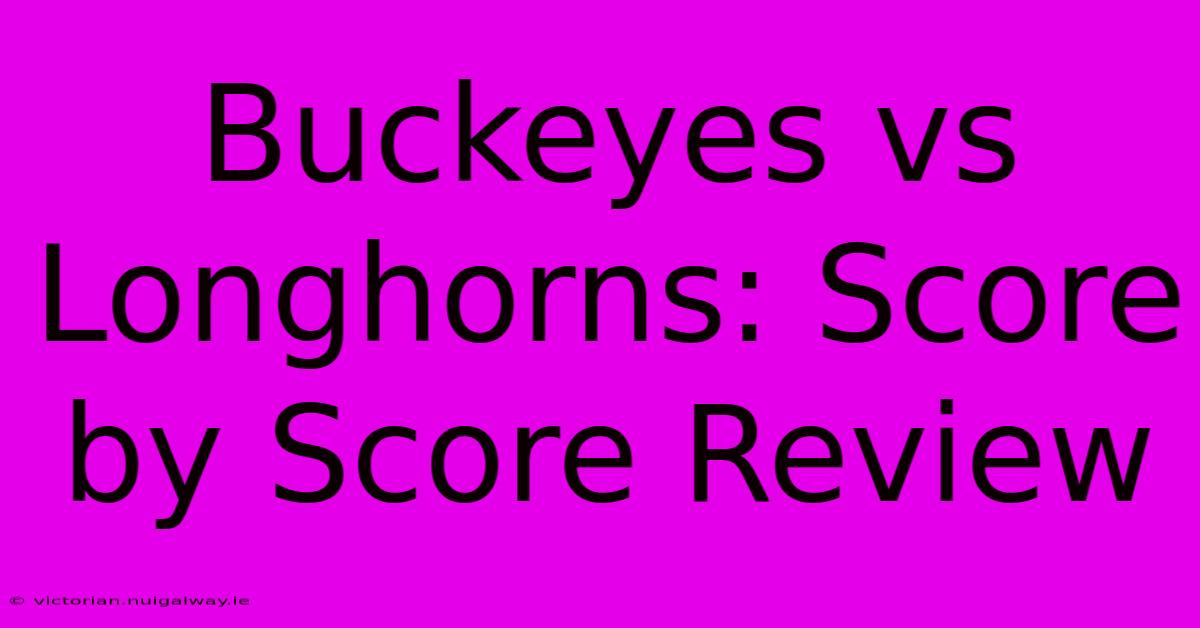 Buckeyes Vs Longhorns: Score By Score Review