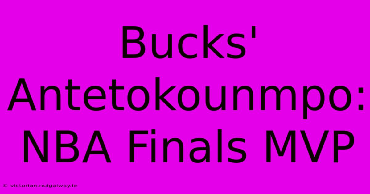 Bucks' Antetokounmpo: NBA Finals MVP