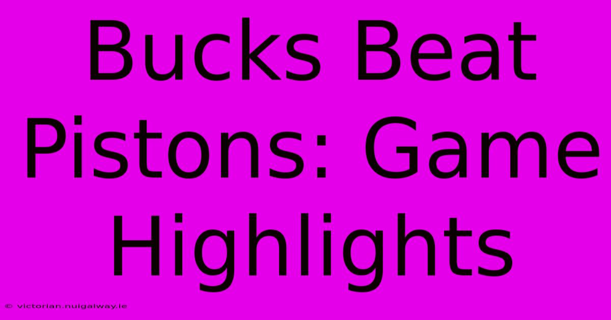 Bucks Beat Pistons: Game Highlights