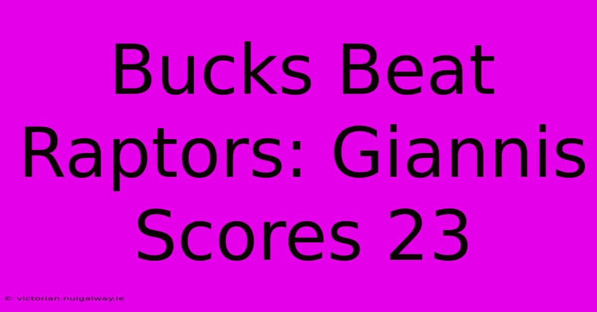 Bucks Beat Raptors: Giannis Scores 23