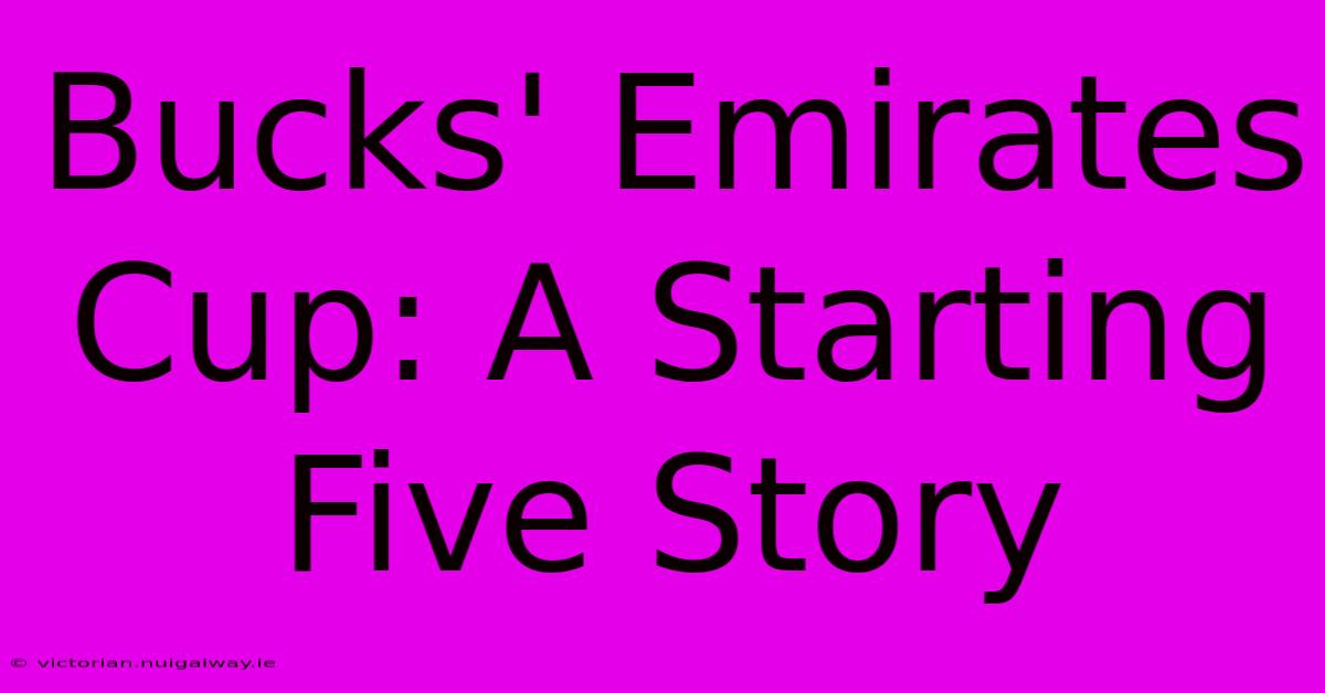 Bucks' Emirates Cup: A Starting Five Story