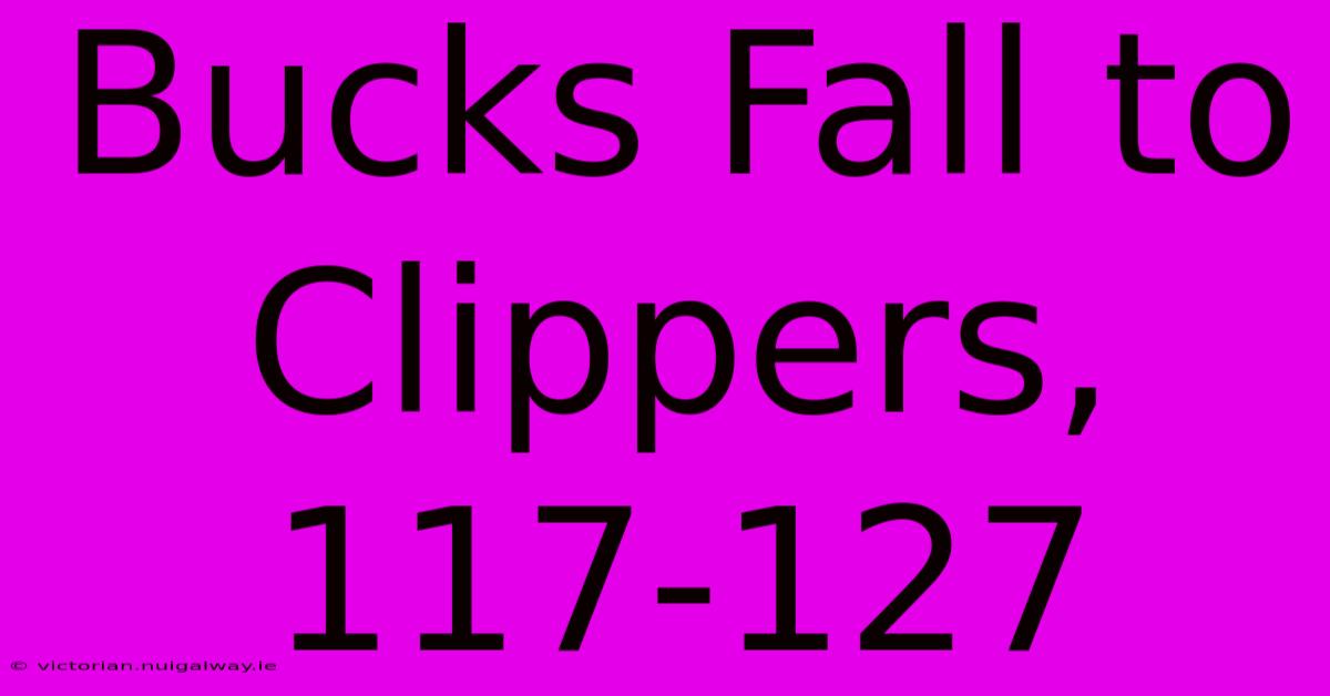 Bucks Fall To Clippers, 117-127