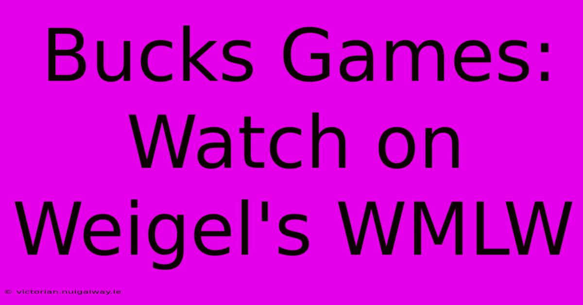 Bucks Games: Watch On Weigel's WMLW 