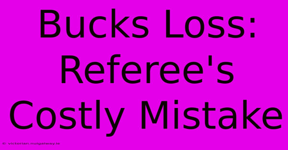 Bucks Loss: Referee's Costly Mistake