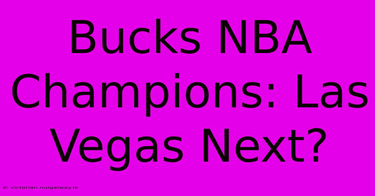 Bucks NBA Champions: Las Vegas Next?