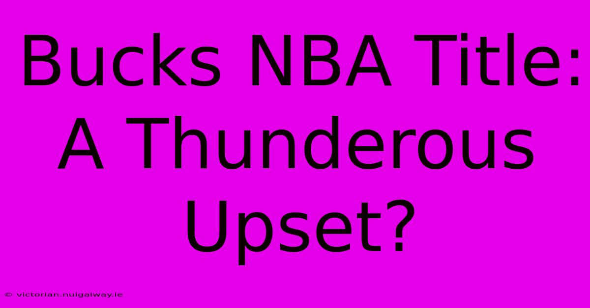 Bucks NBA Title:  A Thunderous Upset?