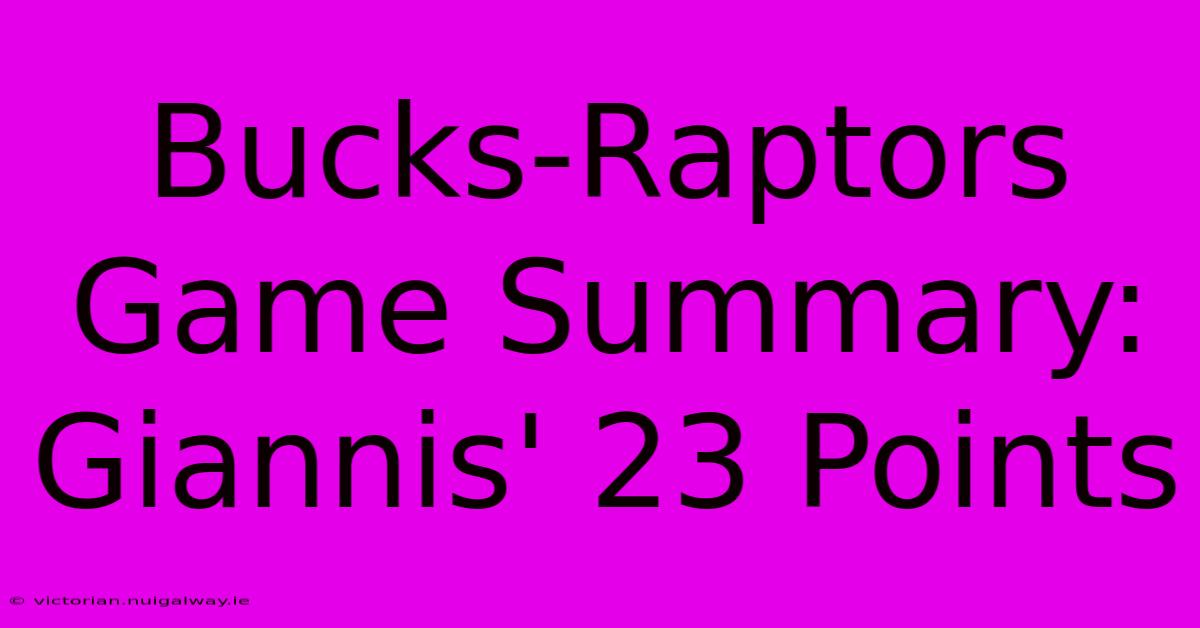 Bucks-Raptors Game Summary: Giannis' 23 Points 