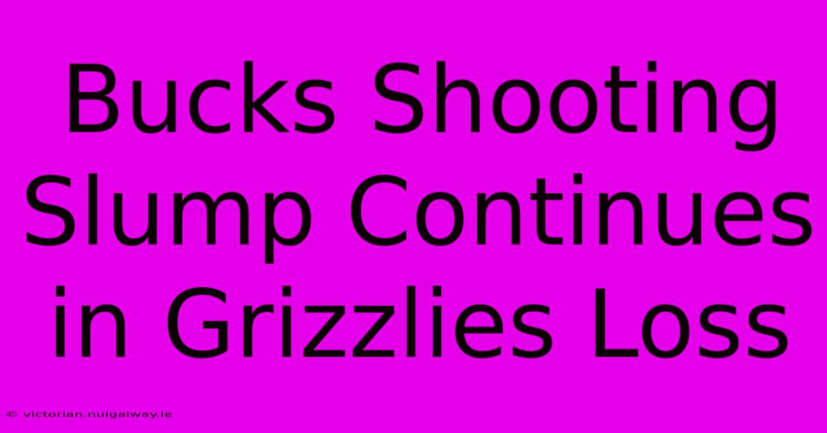 Bucks Shooting Slump Continues In Grizzlies Loss