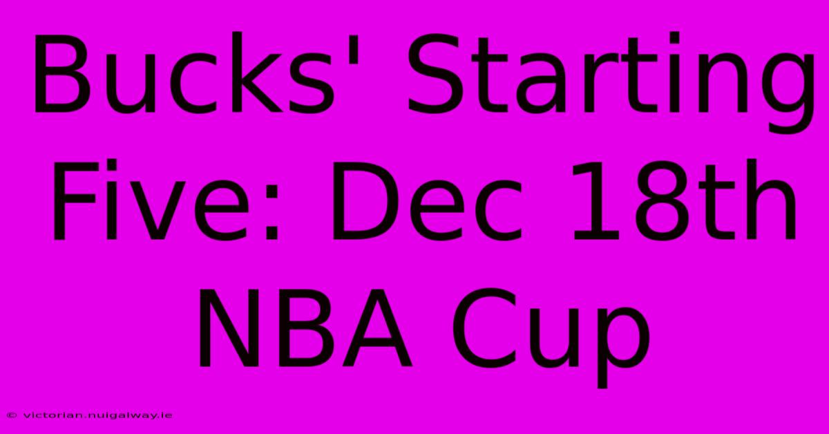 Bucks' Starting Five: Dec 18th NBA Cup