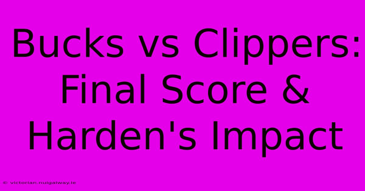 Bucks Vs Clippers: Final Score & Harden's Impact