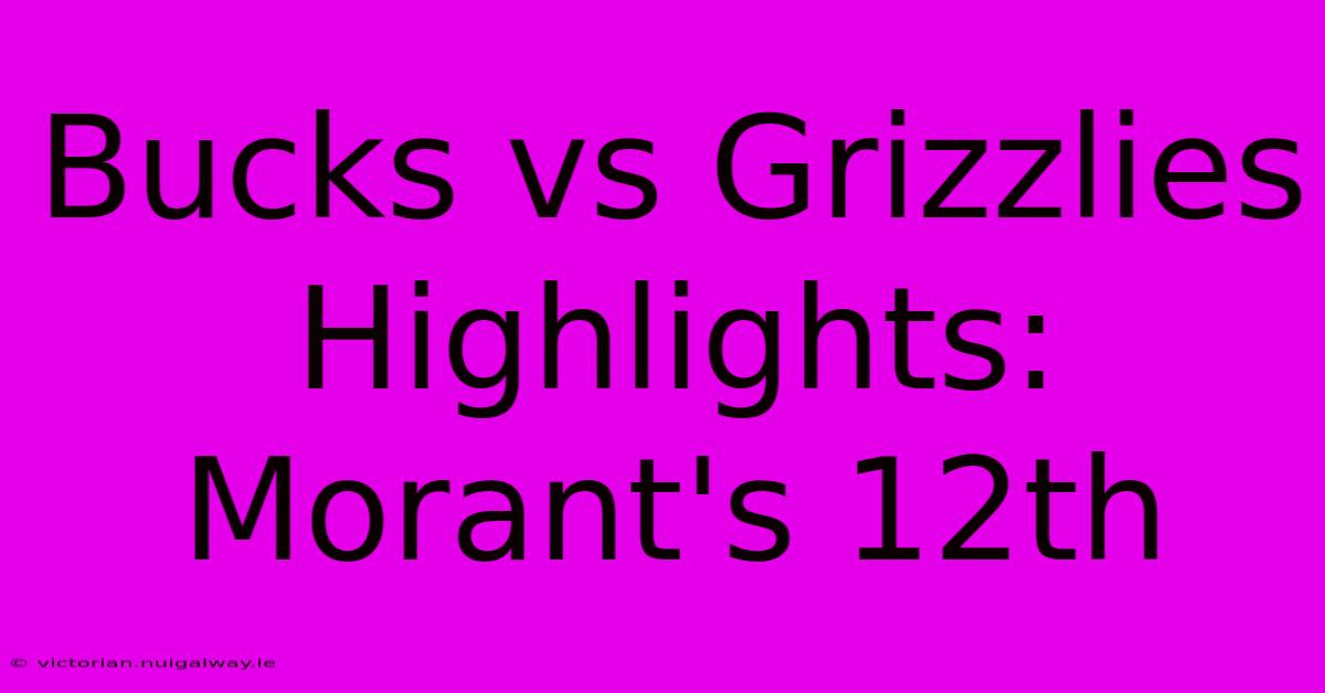 Bucks Vs Grizzlies Highlights: Morant's 12th