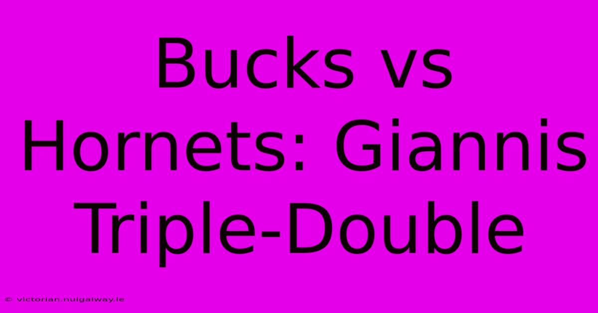 Bucks Vs Hornets: Giannis Triple-Double