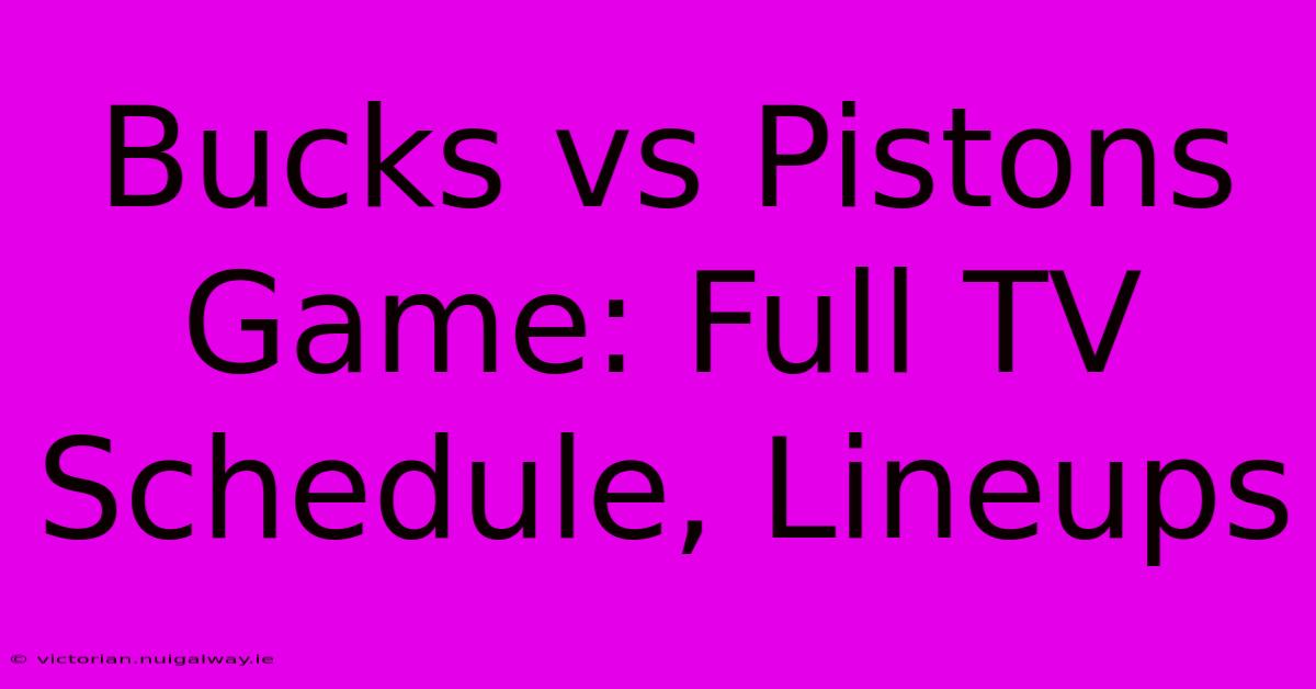 Bucks Vs Pistons Game: Full TV Schedule, Lineups