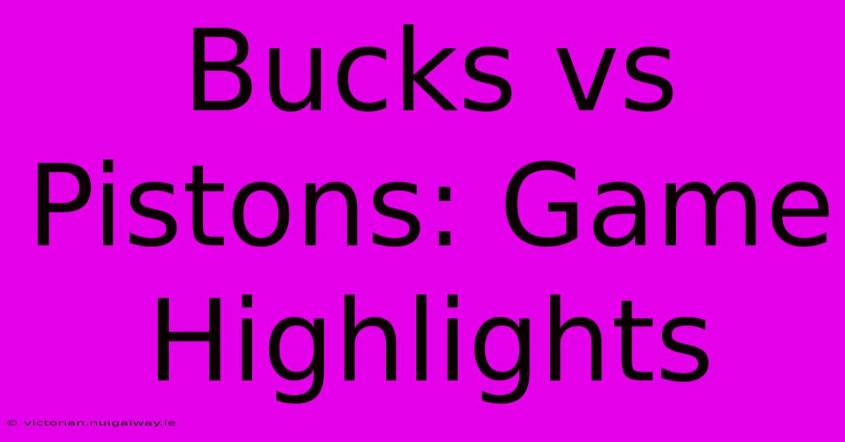 Bucks Vs Pistons: Game Highlights