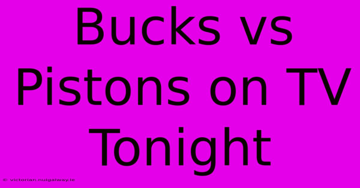 Bucks Vs Pistons On TV Tonight