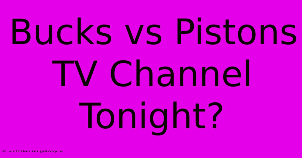 Bucks Vs Pistons TV Channel Tonight?