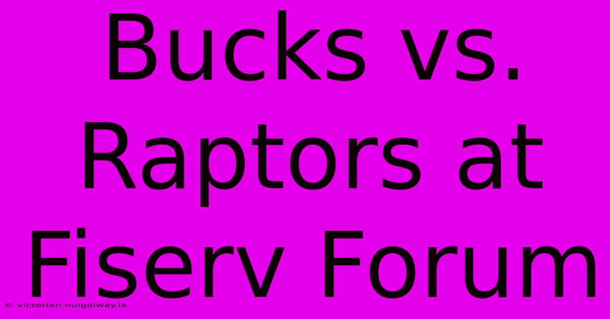 Bucks Vs. Raptors At Fiserv Forum