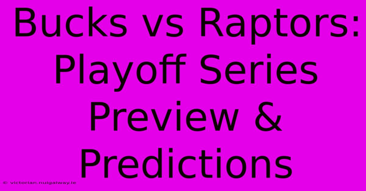 Bucks Vs Raptors: Playoff Series Preview & Predictions