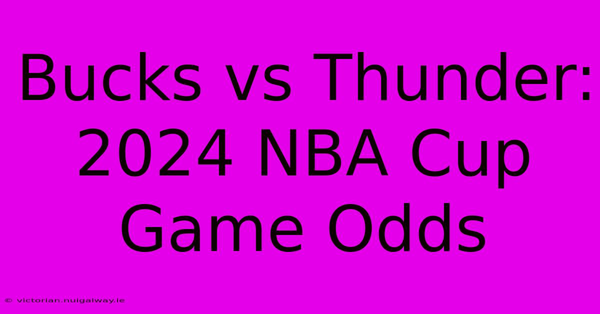 Bucks Vs Thunder: 2024 NBA Cup Game Odds