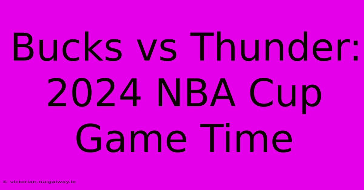 Bucks Vs Thunder: 2024 NBA Cup Game Time