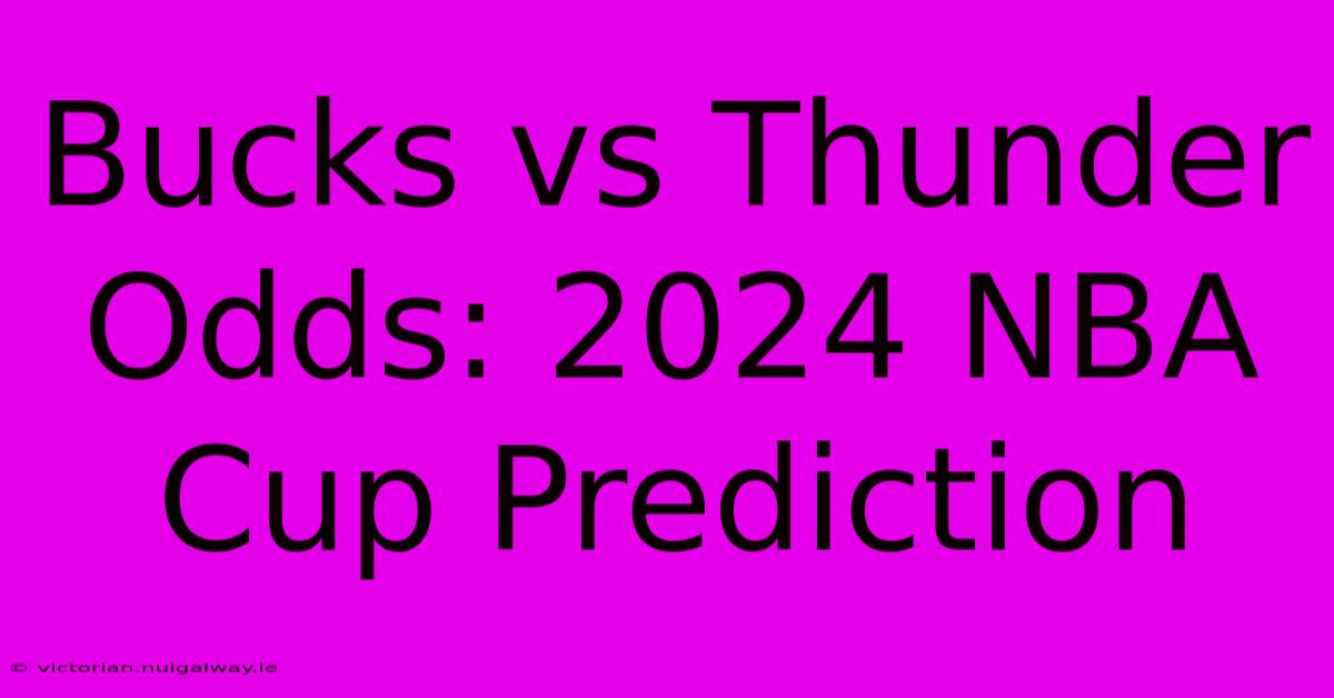 Bucks Vs Thunder Odds: 2024 NBA Cup Prediction