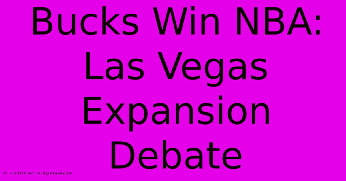 Bucks Win NBA: Las Vegas Expansion Debate