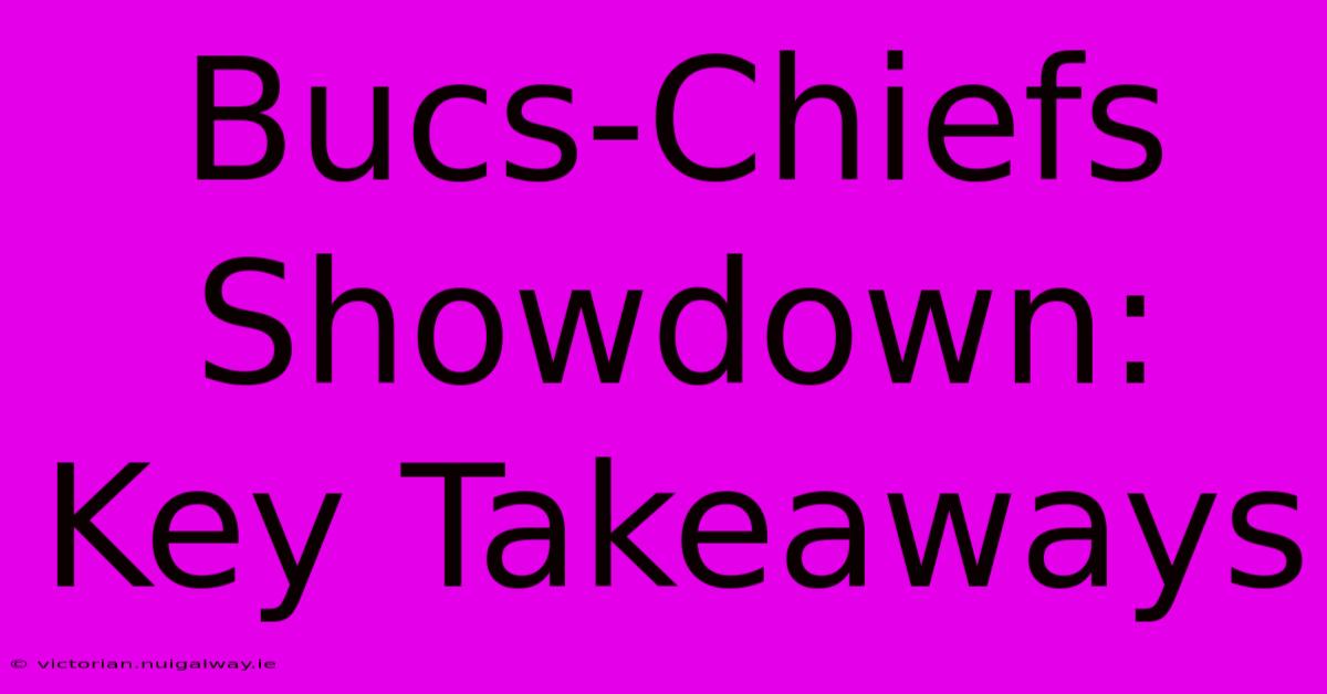 Bucs-Chiefs Showdown: Key Takeaways