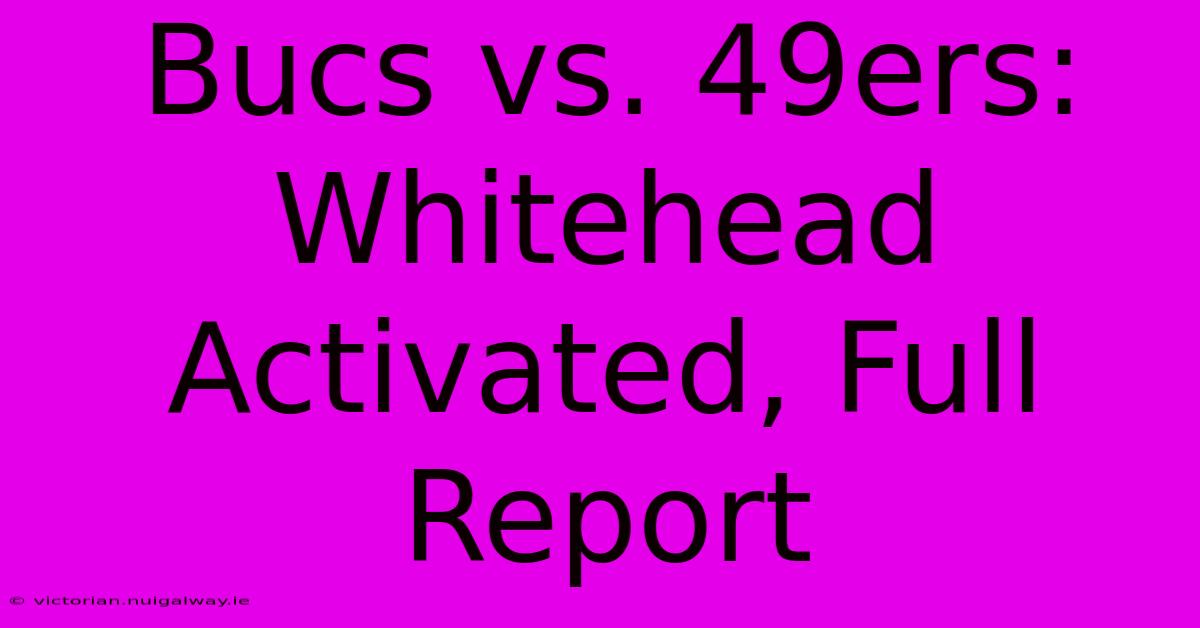 Bucs Vs. 49ers: Whitehead Activated, Full Report