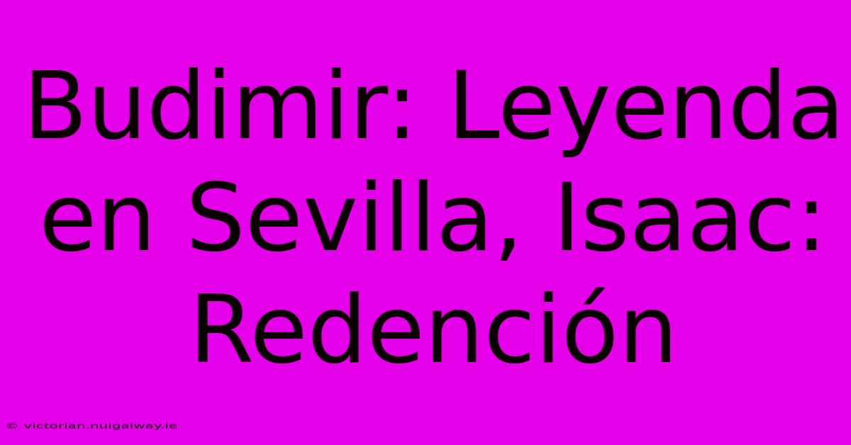 Budimir: Leyenda En Sevilla, Isaac: Redención