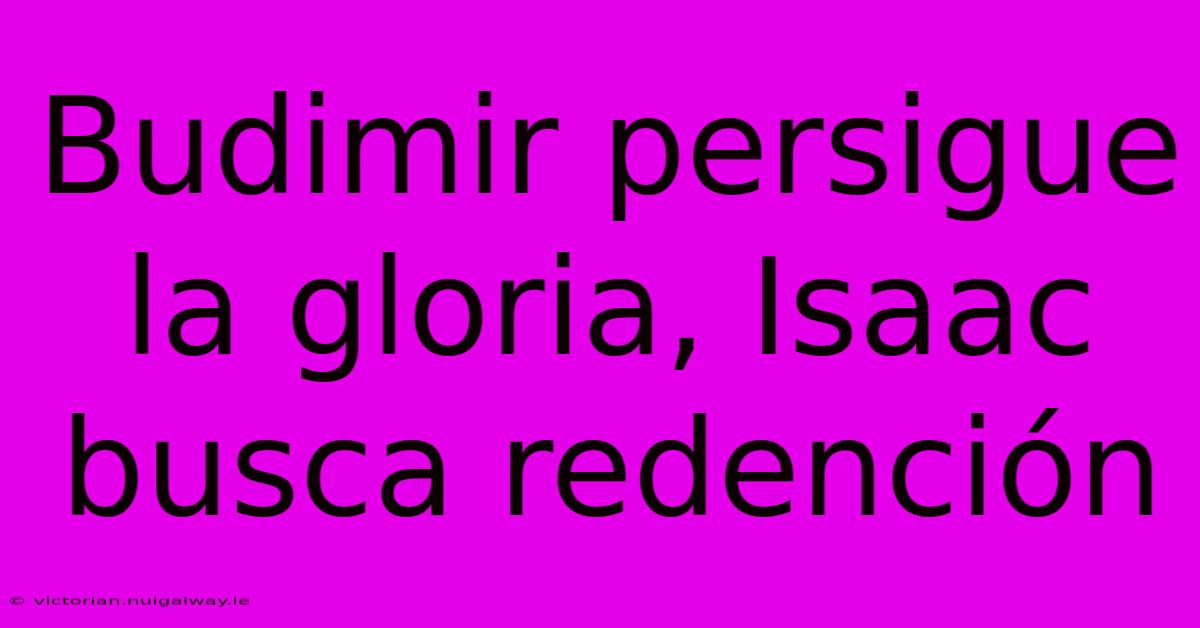 Budimir Persigue La Gloria, Isaac Busca Redención