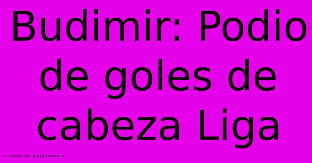 Budimir: Podio De Goles De Cabeza Liga