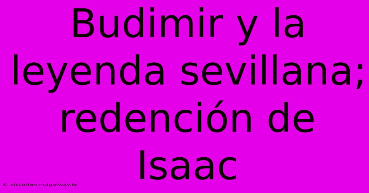 Budimir Y La Leyenda Sevillana; Redención De Isaac