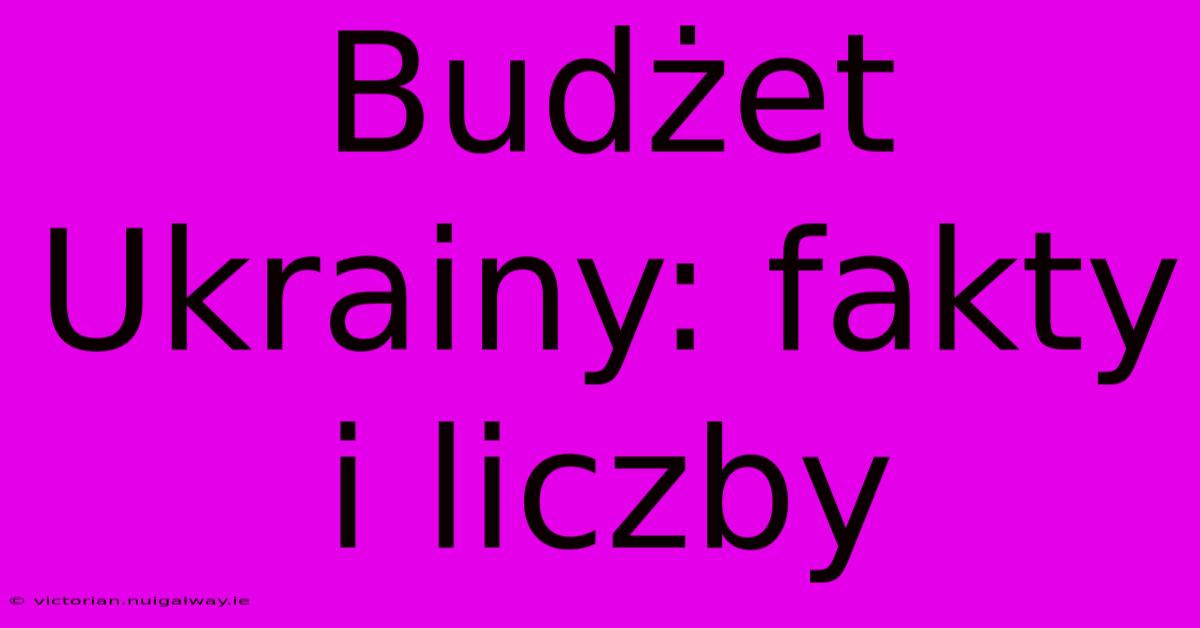 Budżet Ukrainy: Fakty I Liczby