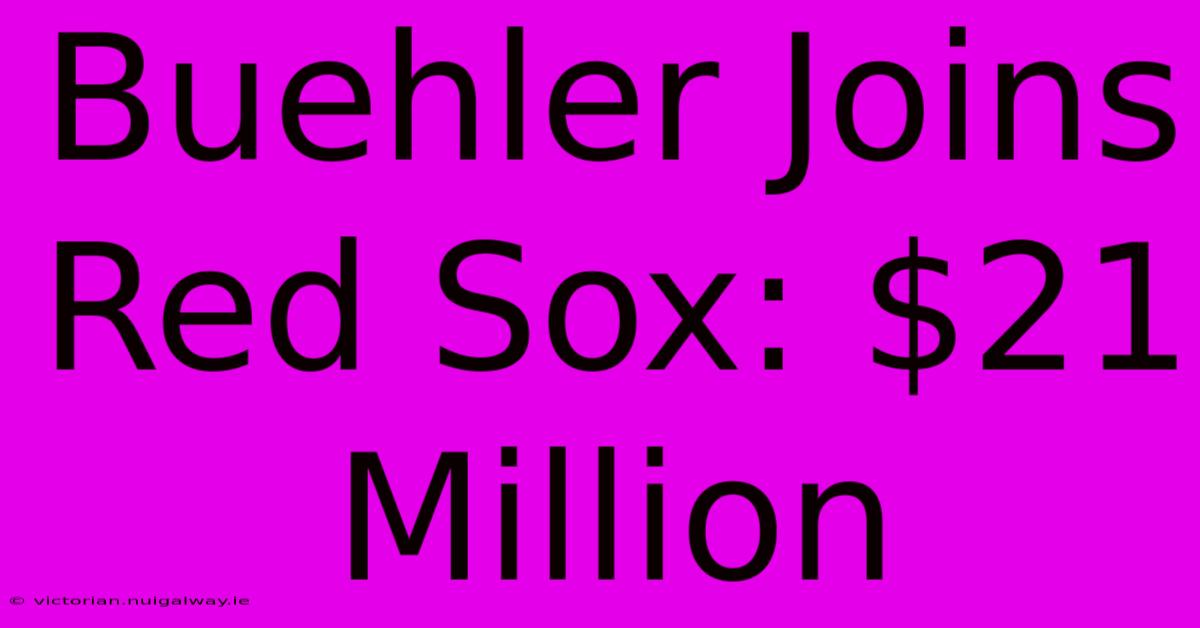 Buehler Joins Red Sox: $21 Million