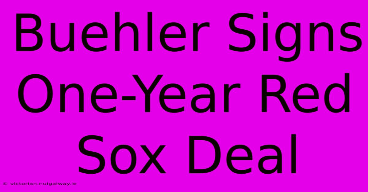 Buehler Signs One-Year Red Sox Deal