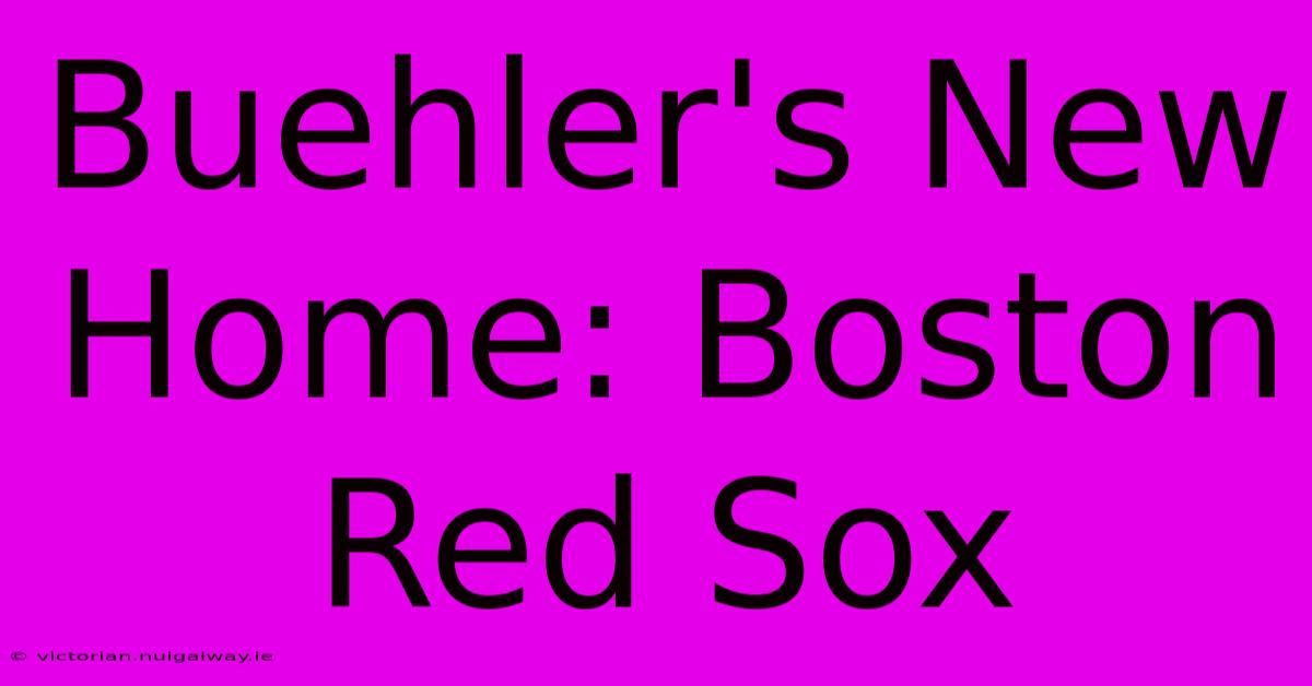 Buehler's New Home: Boston Red Sox