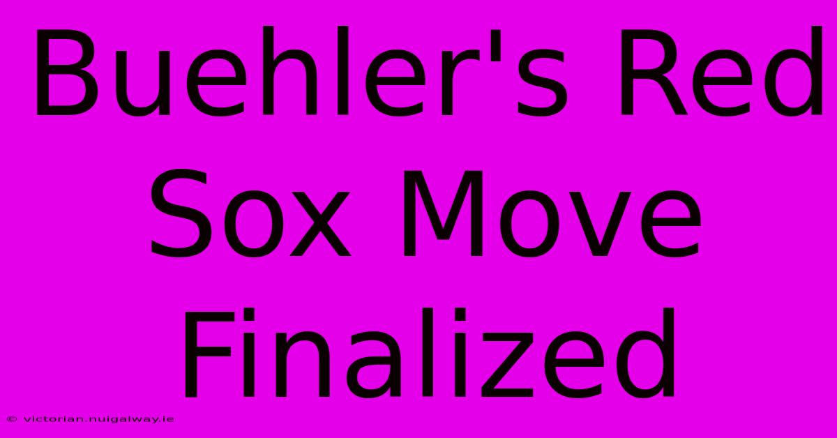 Buehler's Red Sox Move Finalized