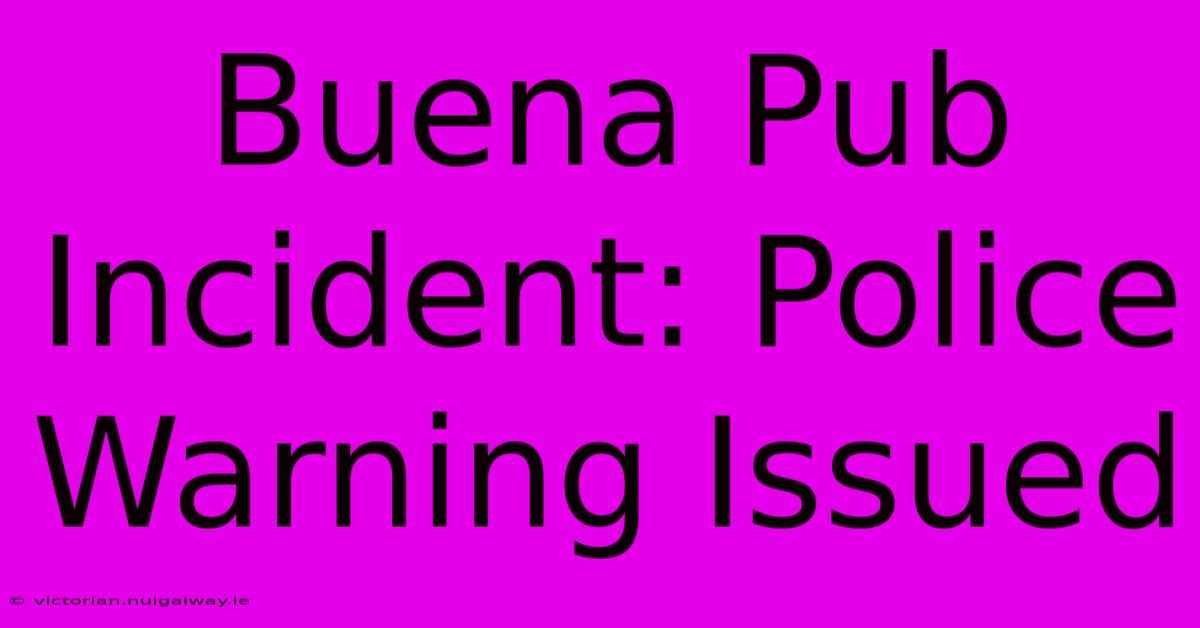 Buena Pub Incident: Police Warning Issued