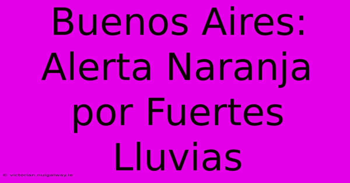 Buenos Aires: Alerta Naranja Por Fuertes Lluvias