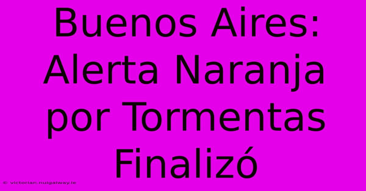 Buenos Aires: Alerta Naranja Por Tormentas Finalizó