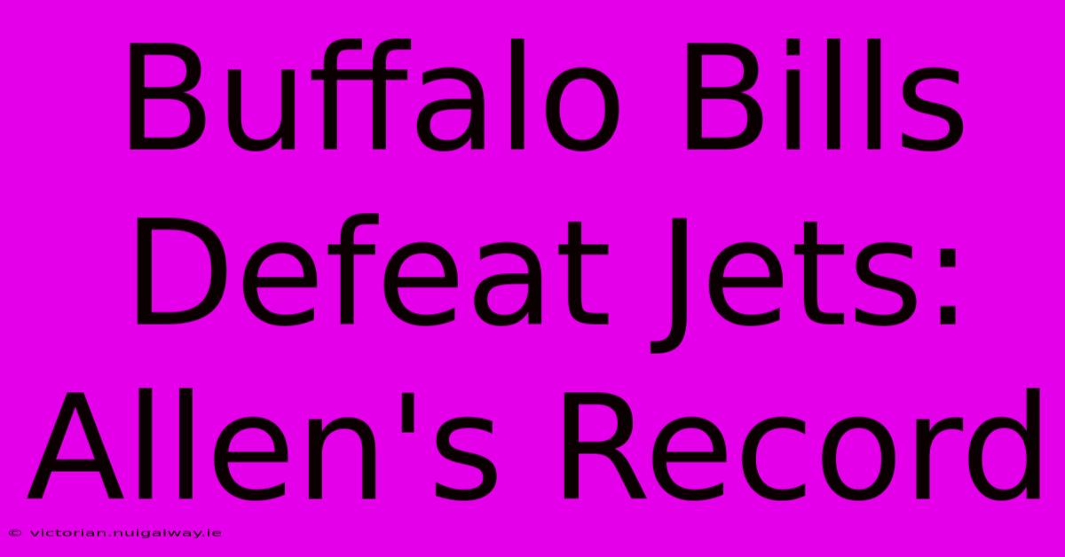 Buffalo Bills Defeat Jets: Allen's Record